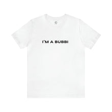 Load image into Gallery viewer, I'm a Bubbi Short Sleeve Tee