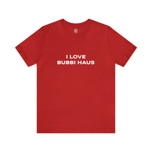 Load image into Gallery viewer, I Love Bubbi Haus Short Sleeve Tee