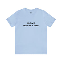 Load image into Gallery viewer, I Love Bubbi Haus Short Sleeve Tee