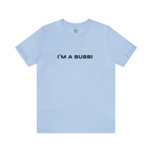 Load image into Gallery viewer, I'm a Bubbi Short Sleeve Tee