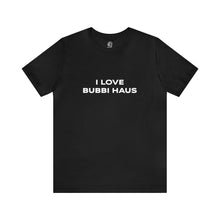 Load image into Gallery viewer, I Love Bubbi Haus Short Sleeve Tee