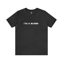 Load image into Gallery viewer, I'm a Bubbi Short Sleeve Tee