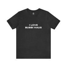 Load image into Gallery viewer, I Love Bubbi Haus Short Sleeve Tee