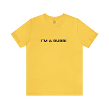 Load image into Gallery viewer, I&#39;m a Bubbi Short Sleeve Tee
