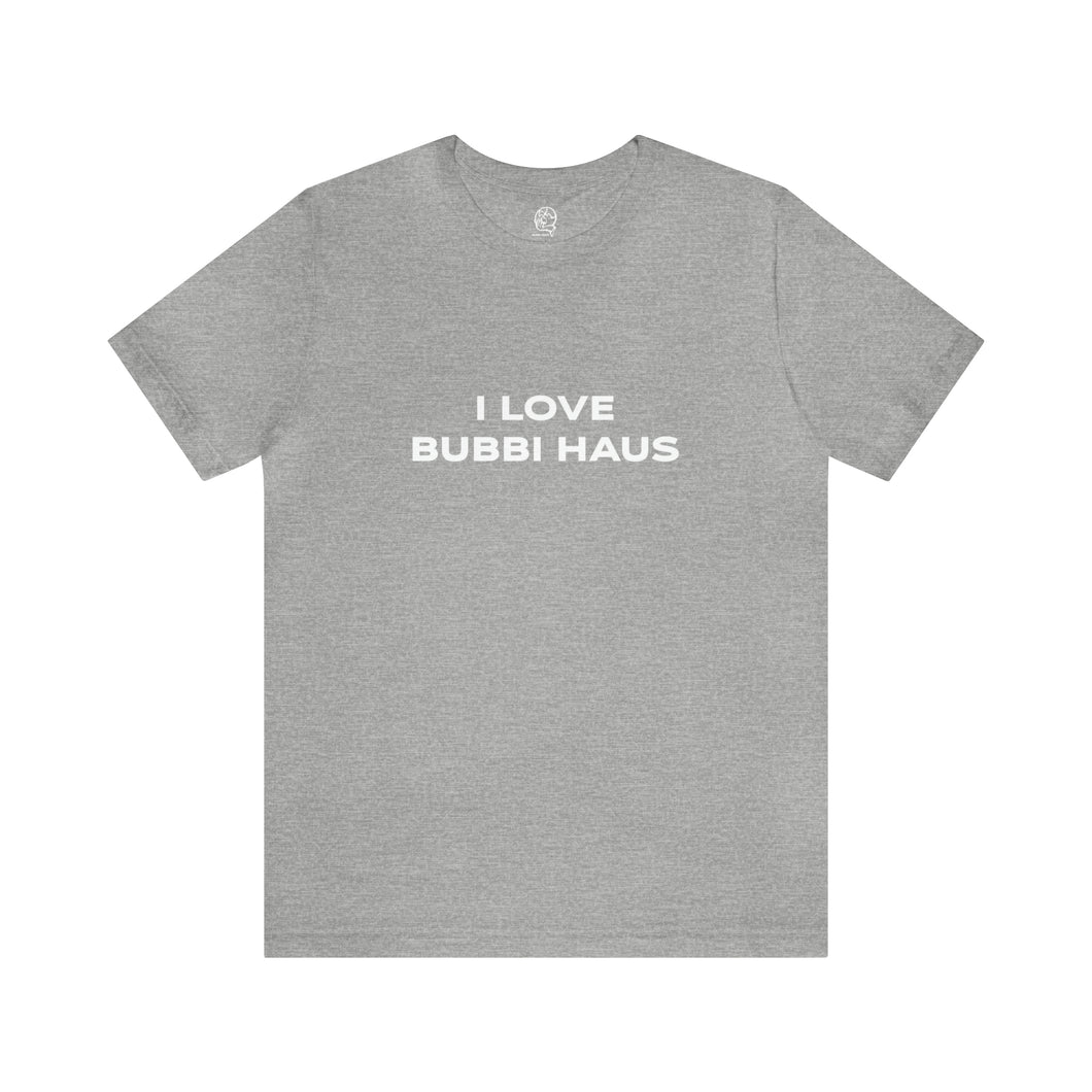 I Love Bubbi Haus Short Sleeve Tee