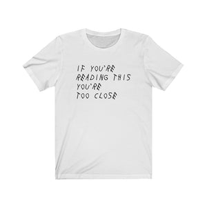 IF YOU'RE READING THIS YOU'RE TOO CLOSE